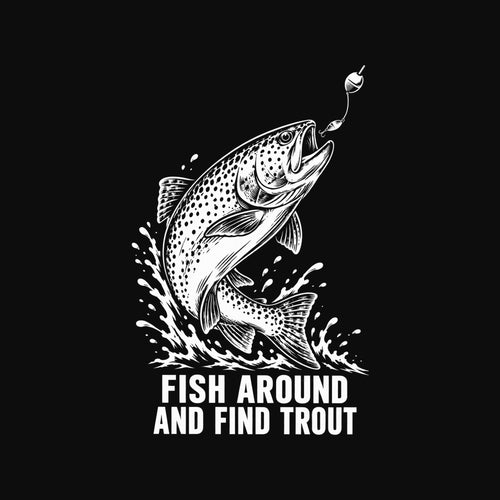 Fish Around and Find Trout Fishing T-Shirt