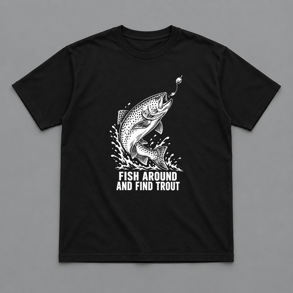 Fish Around and Find Trout Fishing T-Shirt