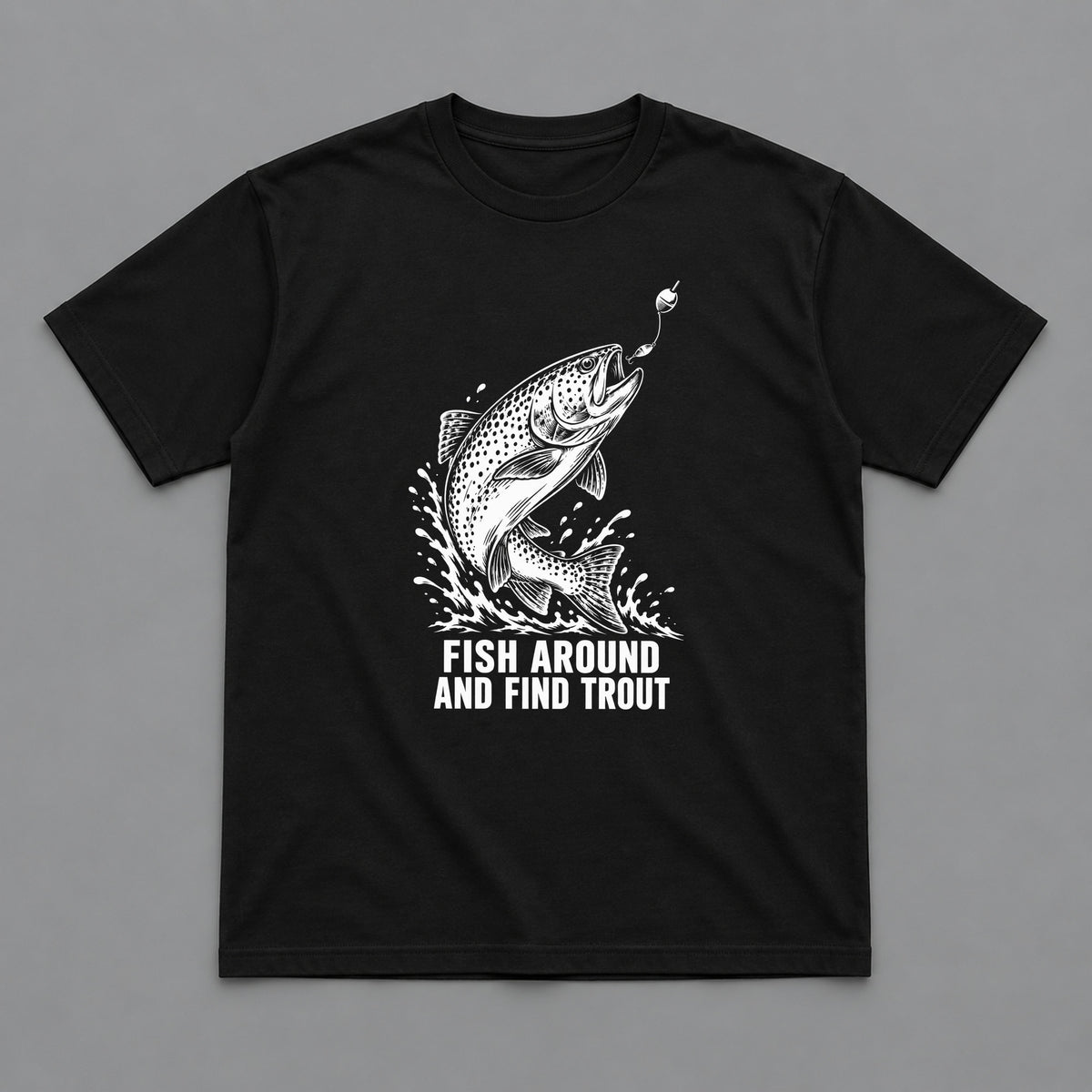 Fish Around and Find Trout Fishing T-Shirt